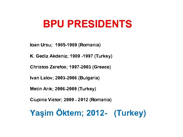 BPU PRESIDENTS Ioan Ursu; 1985 -1989 (Romania) K. Gediz Akdeniz; 1989 -1997 (Turkey) Christos