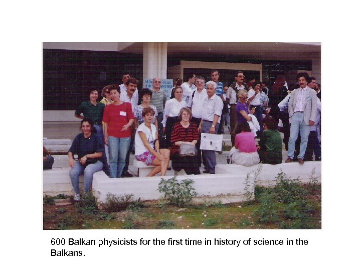 600 Balkan physicists for the first time in history of science in the Balkans.