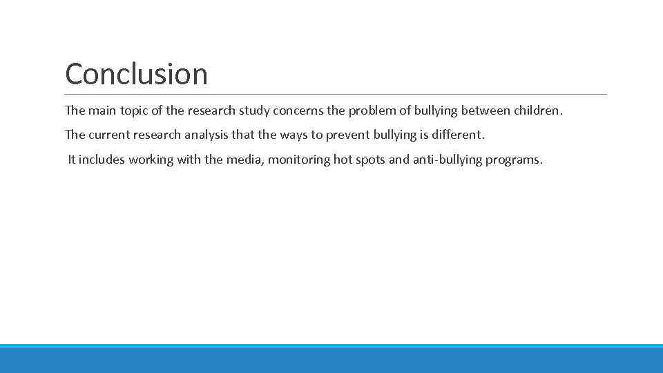 Conclusion The main topic of the research study concerns the problem of bullying between