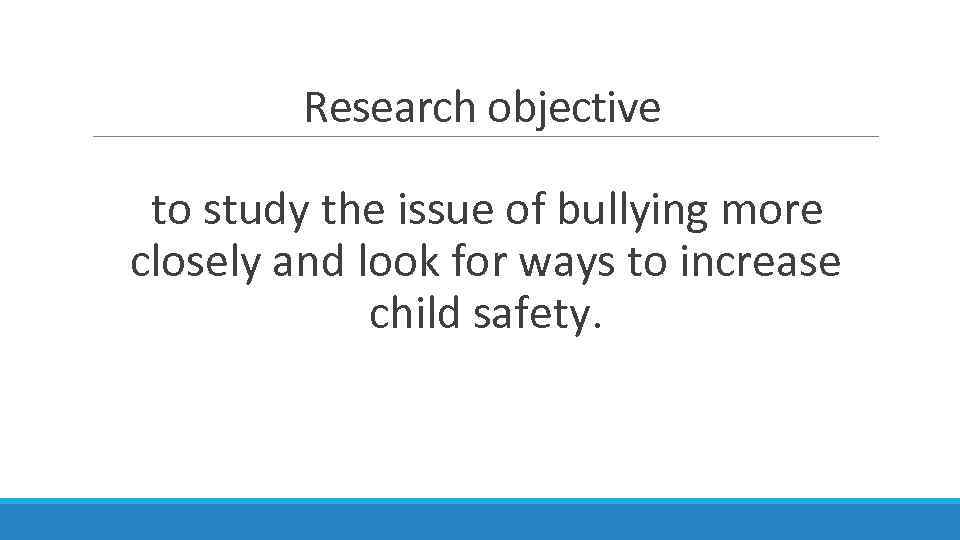 Research objective to study the issue of bullying more closely and look for ways