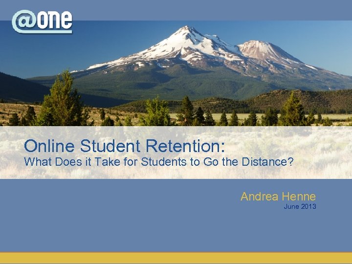 Online Student Retention: What Does it Take for Students to Go the Distance? Andrea