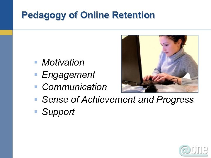 Pedagogy of Online Retention § § § Motivation Engagement Communication Sense of Achievement and