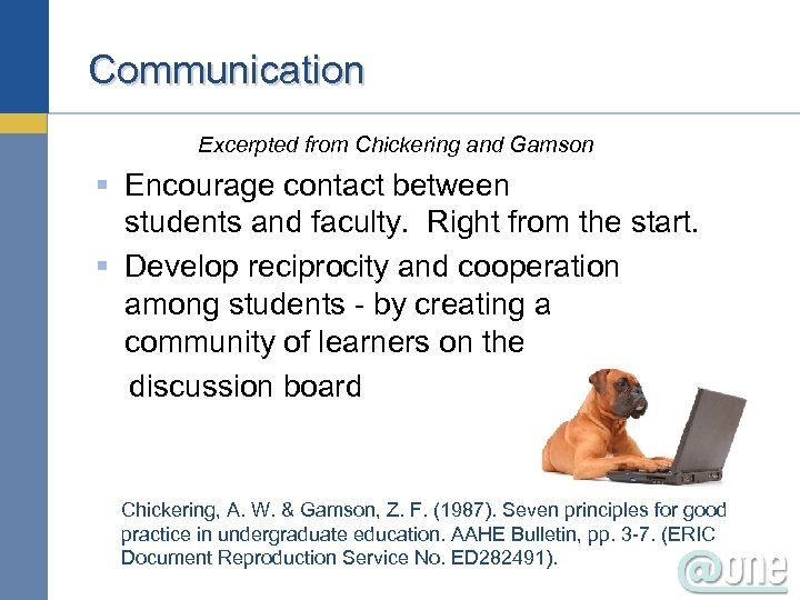 Communication Excerpted from Chickering and Gamson § Encourage contact between students and faculty. Right