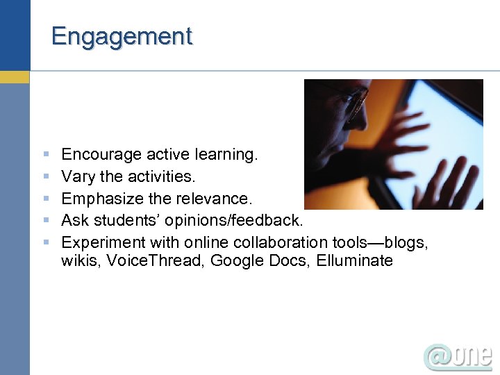 Engagement § § § Encourage active learning. Vary the activities. Emphasize the relevance. Ask