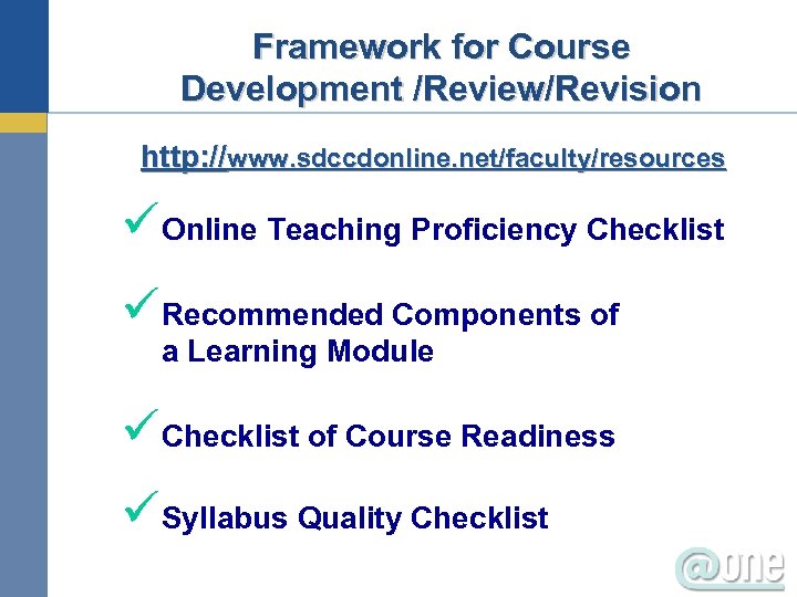 Framework for Course Development /Review/Revision http: //www. sdccdonline. net/faculty/resources üOnline Teaching Proficiency Checklist üRecommended