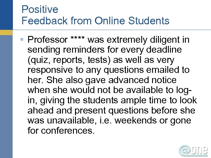  Positive Feedback from Online Students § Professor **** was extremely diligent in sending