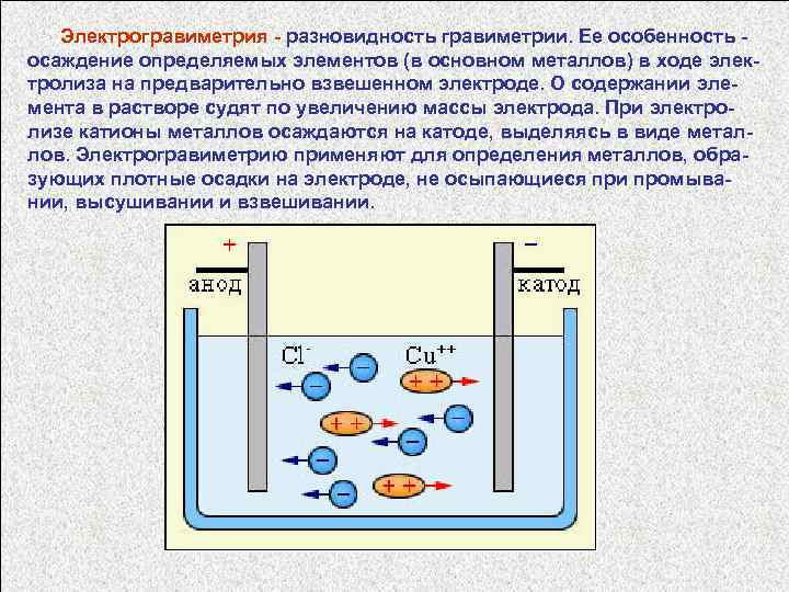 Электрогравиметрия - разновидность гравиметрии. Ее особенность - осаждение определяемых элементов (в основном металлов) в