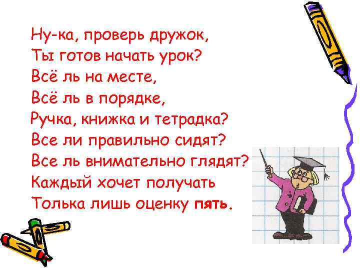 Ну-ка, проверь дружок, Ты готов начать урок? Всё ль на месте, Всё ль в