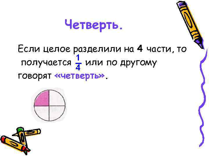 Четверть. Если целое разделили на 4 части, то получается или по другому говорят «четверть»