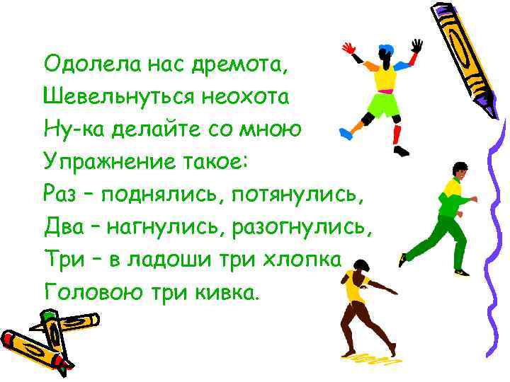 Одолела нас дремота, Шевельнуться неохота Ну-ка делайте со мною Упражнение такое: Раз – поднялись,