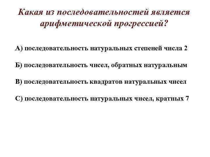 Какая из последовательностей является арифметической прогрессией? А) последовательность натуральных степеней числа 2 Б) последовательность