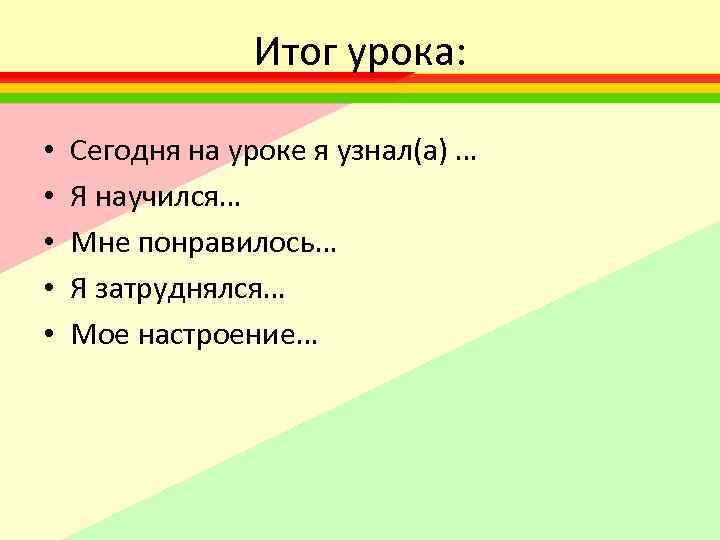 Итог урока: • • • Сегодня на уроке я узнал(а) … Я научился… Мне