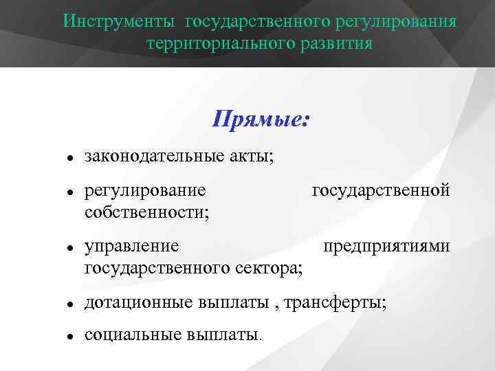 Инструменты государственного регулирования территориального развития Прямые: законодательные акты; регулирование собственности; управление государственного сектора; государственной
