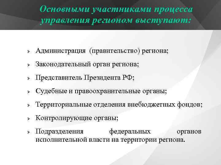 Основными участниками процесса управления регионом выступают: Администрация (правительство) региона; Законодательный орган региона; Представитель Президента