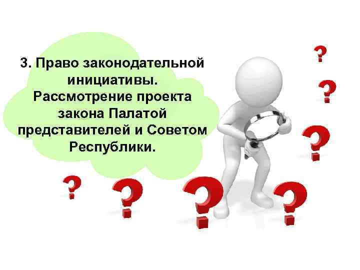 3. Право законодательной инициативы. Рассмотрение проекта закона Палатой представителей и Советом Республики. 