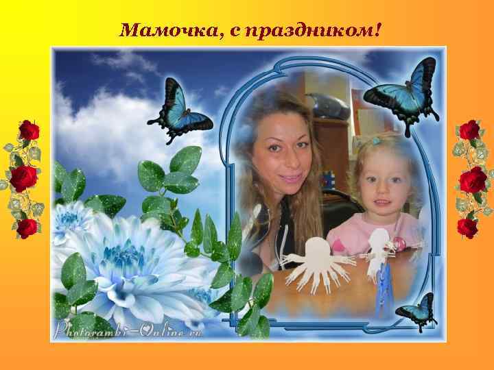 Мамочка, с праздником! . 