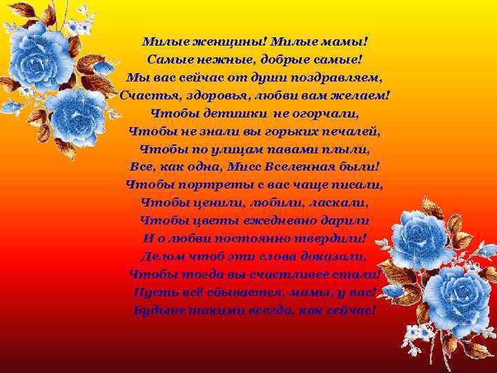 Милые женщины! Милые мамы! Самые нежные, добрые самые! Мы вас сейчас от души поздравляем,