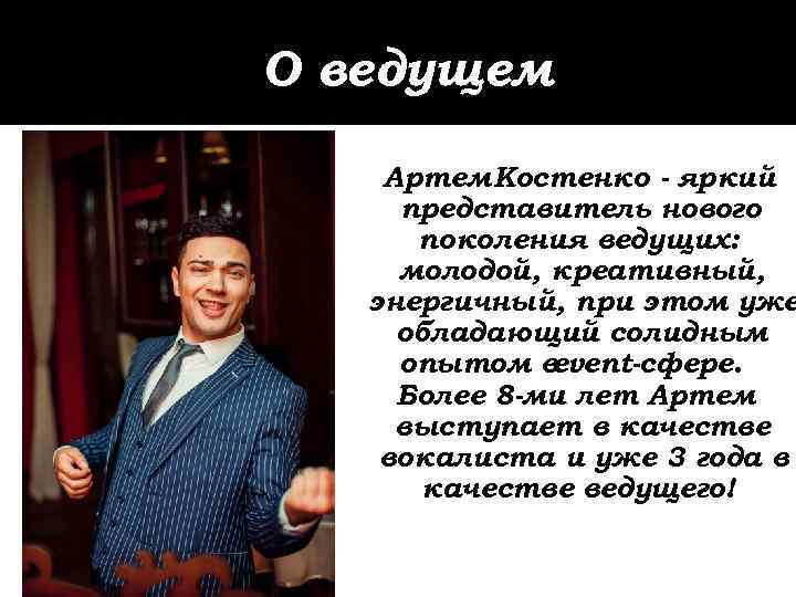 О ведущем Артем Костенко - яркий представитель нового поколения ведущих: молодой, креативный, энергичный, при
