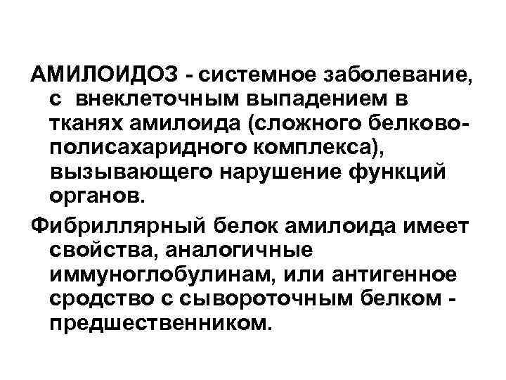 АМИЛОИДОЗ - системное заболевание, с внеклеточным выпадением в тканях амилоида (сложного белковополисахаридного комплекса), вызывающего