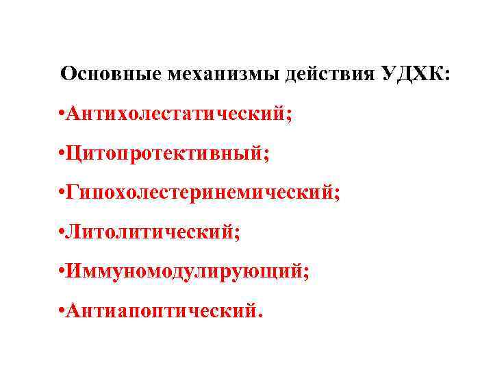 Основные механизмы действия УДХК: • Антихолестатический; • Цитопротективный; • Гипохолестеринемический; • Литолитический; • Иммуномодулирующий;