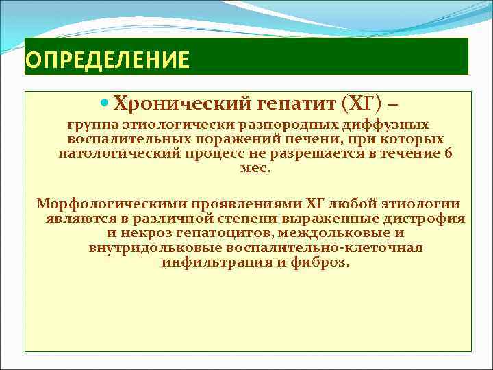 ОПРЕДЕЛЕНИЕ Хронический гепатит (ХГ) – группа этиологически разнородных диффузных воспалительных поражений печени, при которых