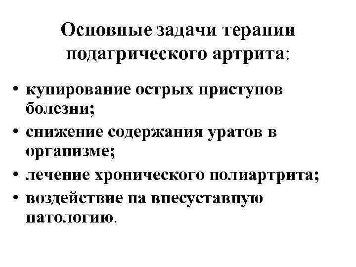Основные задачи терапии подагрического артрита: • купирование острых приступов болезни; • снижение содержания уратов