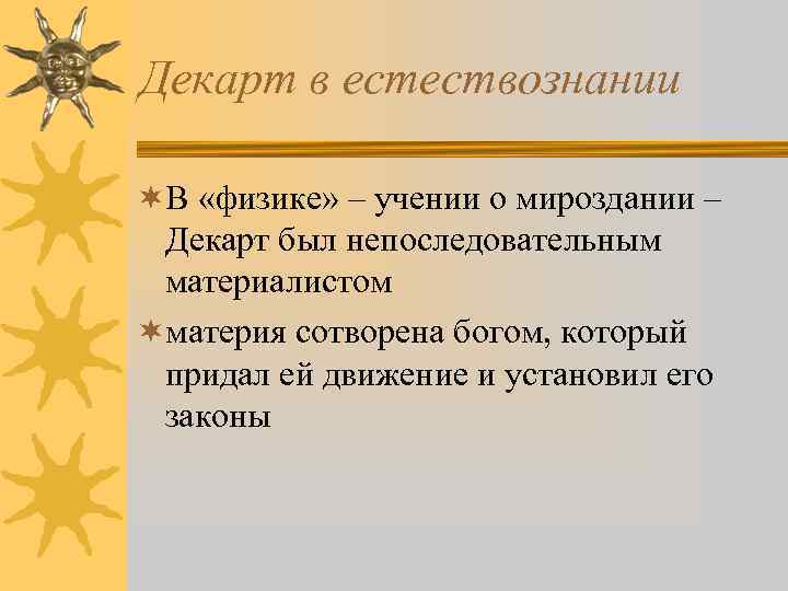Декарт в естествознании ¬В «физике» – учении о мироздании – Декарт был непоследовательным материалистом
