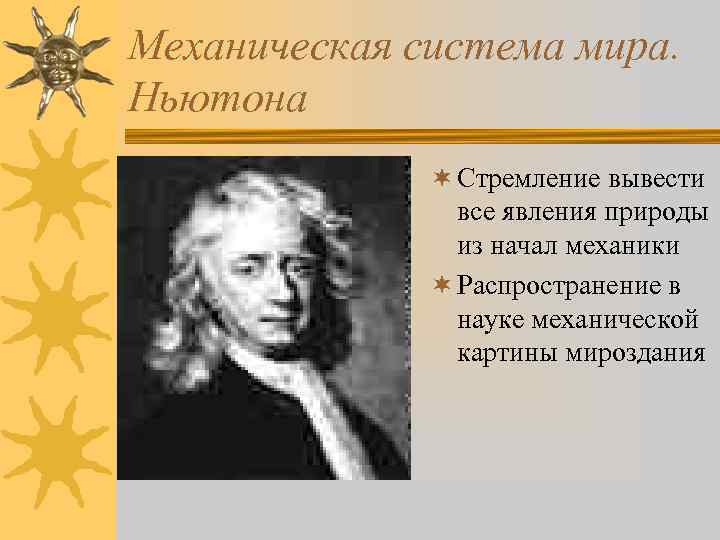 Механическая система мира. Ньютона ¬ Стремление вывести все явления природы из начал механики ¬
