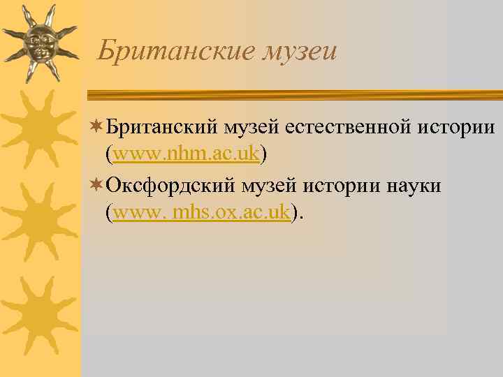 Британские музеи ¬Британский музей естественной истории (www. nhm. ac. uk) ¬Оксфордский музей истории науки