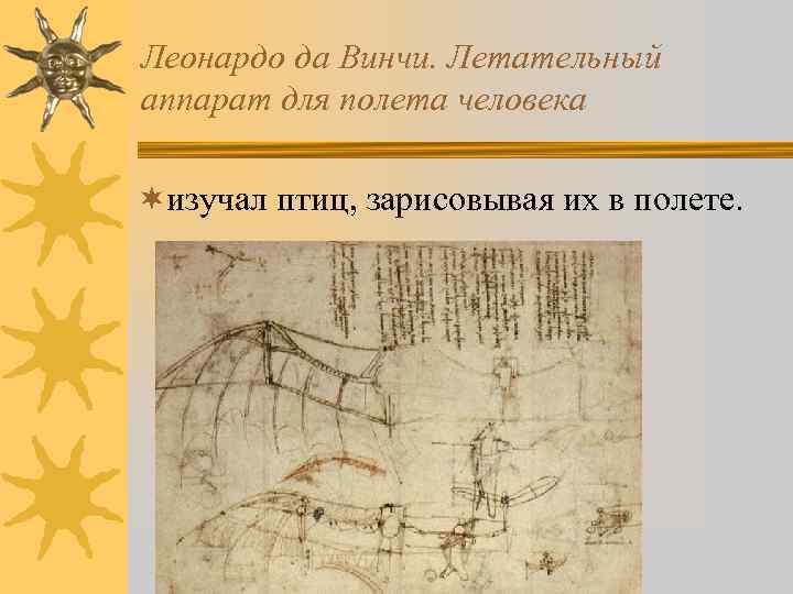 Леонардо да Винчи. Летательный аппарат для полета человека ¬изучал птиц, зарисовывая их в полете.