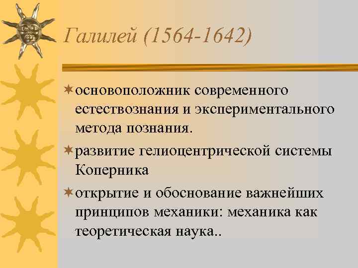 Галилей (1564 -1642) ¬основоположник современного естествознания и экспериментального метода познания. ¬развитие гелиоцентрической системы Коперника