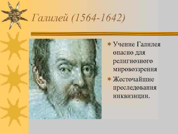 Галилей (1564 -1642) ¬ Учение Галилея опасно для религиозного мировоззрения ¬ Жесточайшие преследования инквизиции.