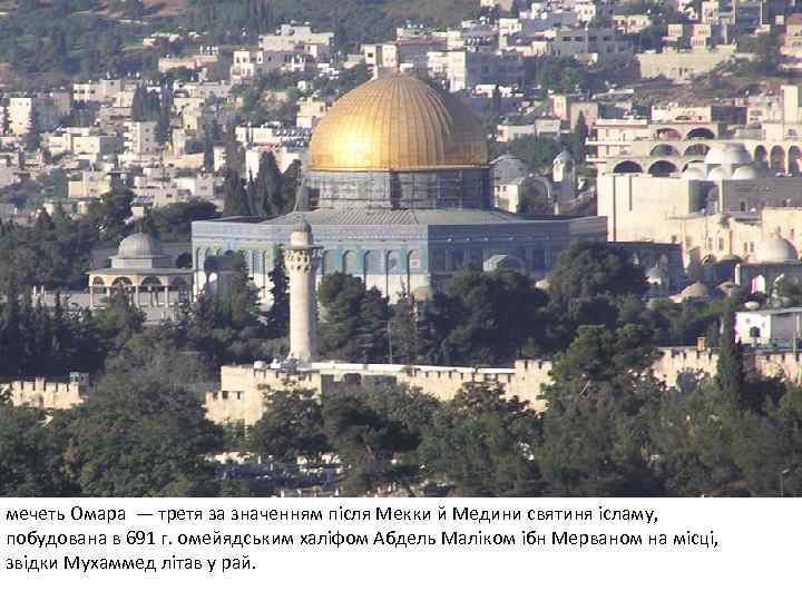 мечеть Омара — третя за значенням після Мекки й Медини святиня ісламу, побудована в