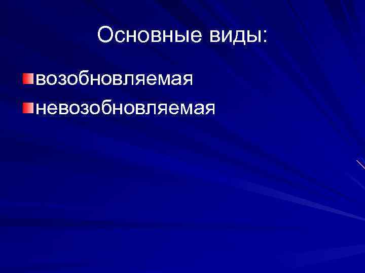 Основные виды: возобновляемая невозобновляемая 