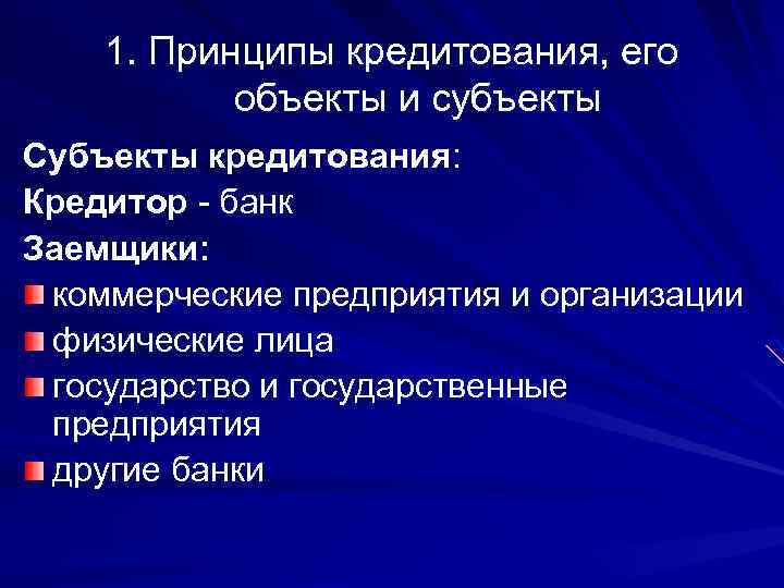 1. Принципы кредитования, его объекты и субъекты Субъекты кредитования: Кредитор банк Заемщики: коммерческие предприятия