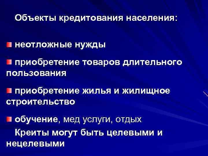 Объекты кредитования населения: неотложные нужды приобретение товаров длительного пользования приобретение жилья и жилищное строительство