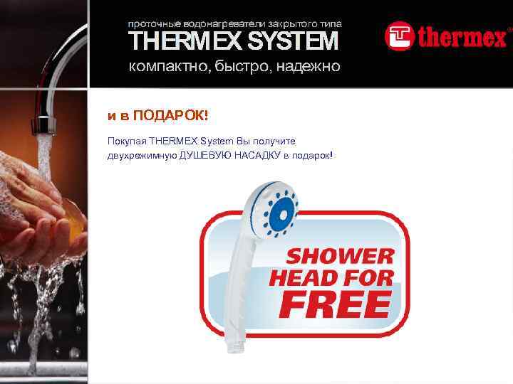 и в ПОДАРОК! Покупая THERMEX System Вы получите двухрежимную ДУШЕВУЮ НАСАДКУ в подарок! 