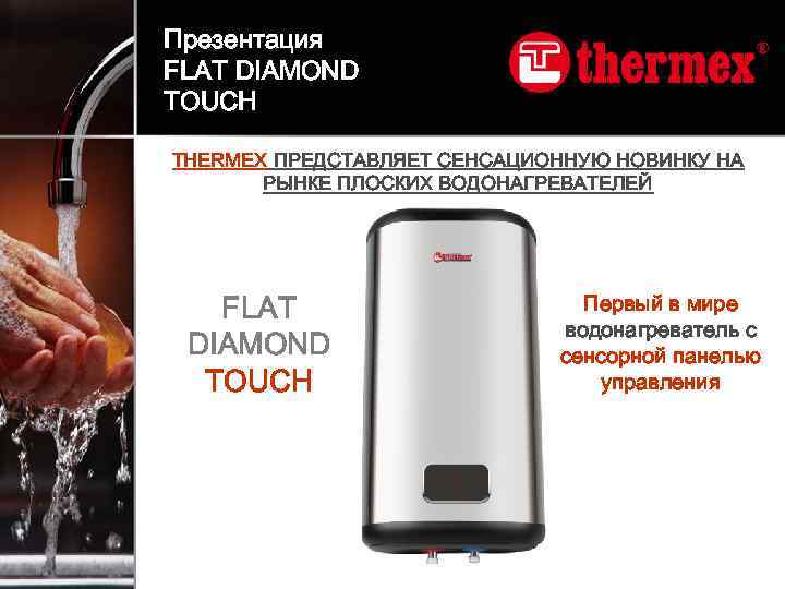 Презентация FLAT DIAMOND TOUCH THERMEX ПРЕДСТАВЛЯЕТ СЕНСАЦИОННУЮ НОВИНКУ НА РЫНКЕ ПЛОСКИХ ВОДОНАГРЕВАТЕЛЕЙ FLAT DIAMOND