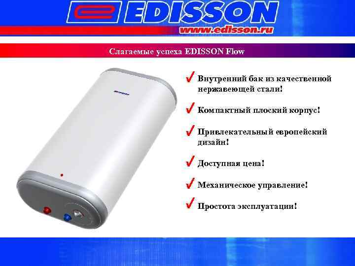 Слагаемые успеха EDISSON Flow Внутренний бак из качественной нержавеющей стали! Компактный плоский корпус! Привлекательный