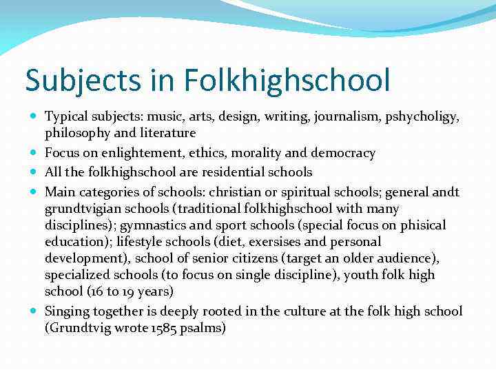 Subjects in Folkhighschool Typical subjects: music, arts, design, writing, journalism, pshycholigy, philosophy and literature