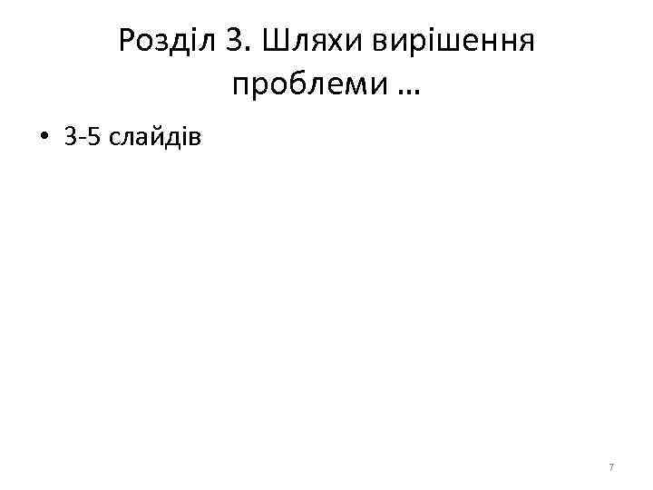 Розділ 3. Шляхи вирішення проблеми … • 3 -5 слайдів 7 