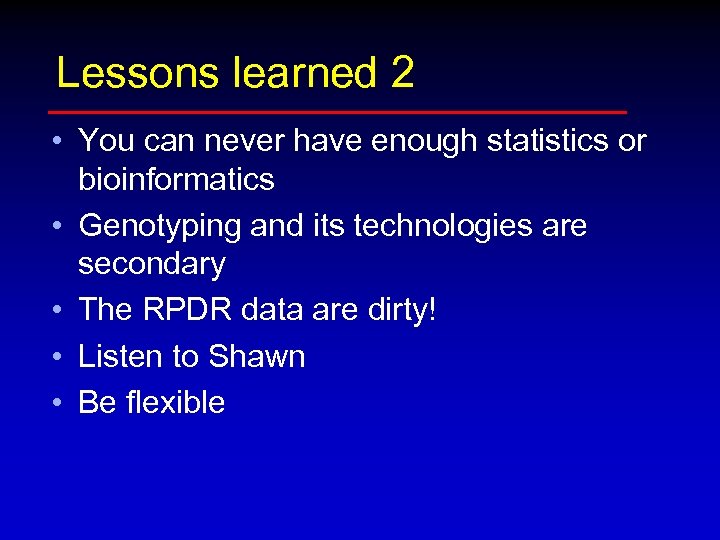 Lessons learned 2 • You can never have enough statistics or bioinformatics • Genotyping