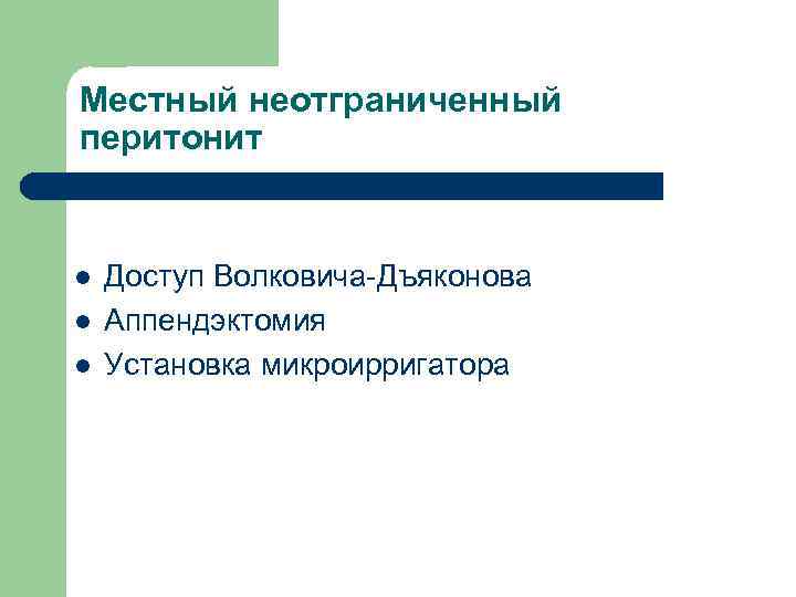 Местный неотграниченный перитонит l l l Доступ Волковича-Дъяконова Аппендэктомия Установка микроирригатора 