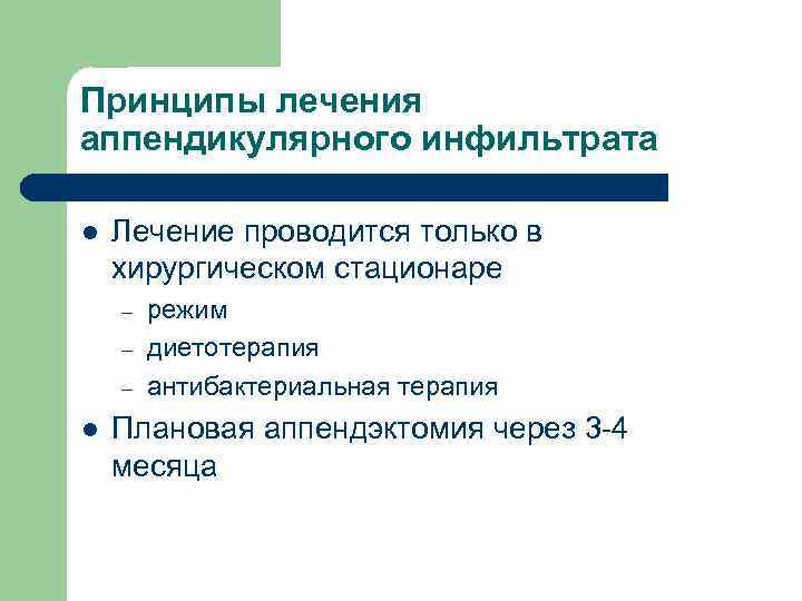 Принципы лечения аппендикулярного инфильтрата l Лечение проводится только в хирургическом стационаре – – –