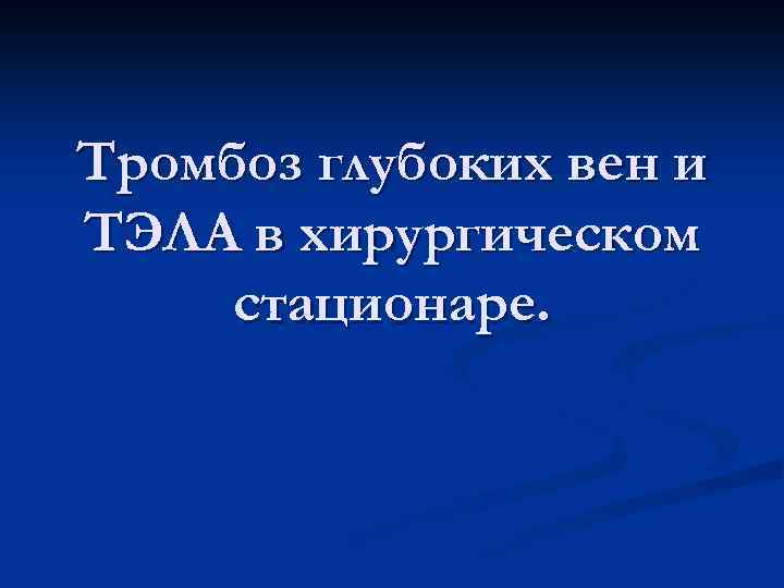 Тромбоз глубоких вен и ТЭЛА в хирургическом стационаре. 