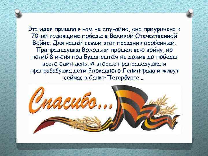 Эта идея пришла к нам не случайно, она приурочена к 70 -ой годовщине победы