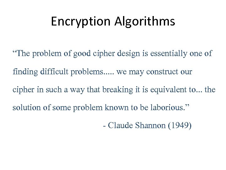 Encryption Algorithms “The problem of good cipher design is essentially one of finding difficult