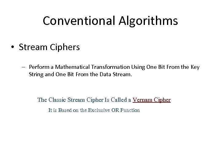 Conventional Algorithms • Stream Ciphers – Perform a Mathematical Transformation Using One Bit From