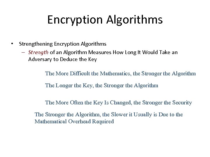 Encryption Algorithms • Strengthening Encryption Algorithms – Strength of an Algorithm Measures How Long