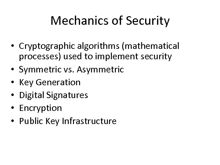 Mechanics of Security • Cryptographic algorithms (mathematical processes) used to implement security • Symmetric